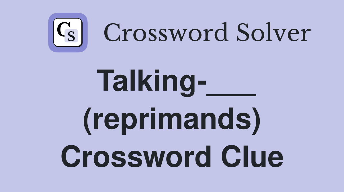 Talking-___ (reprimands) Crossword Clue