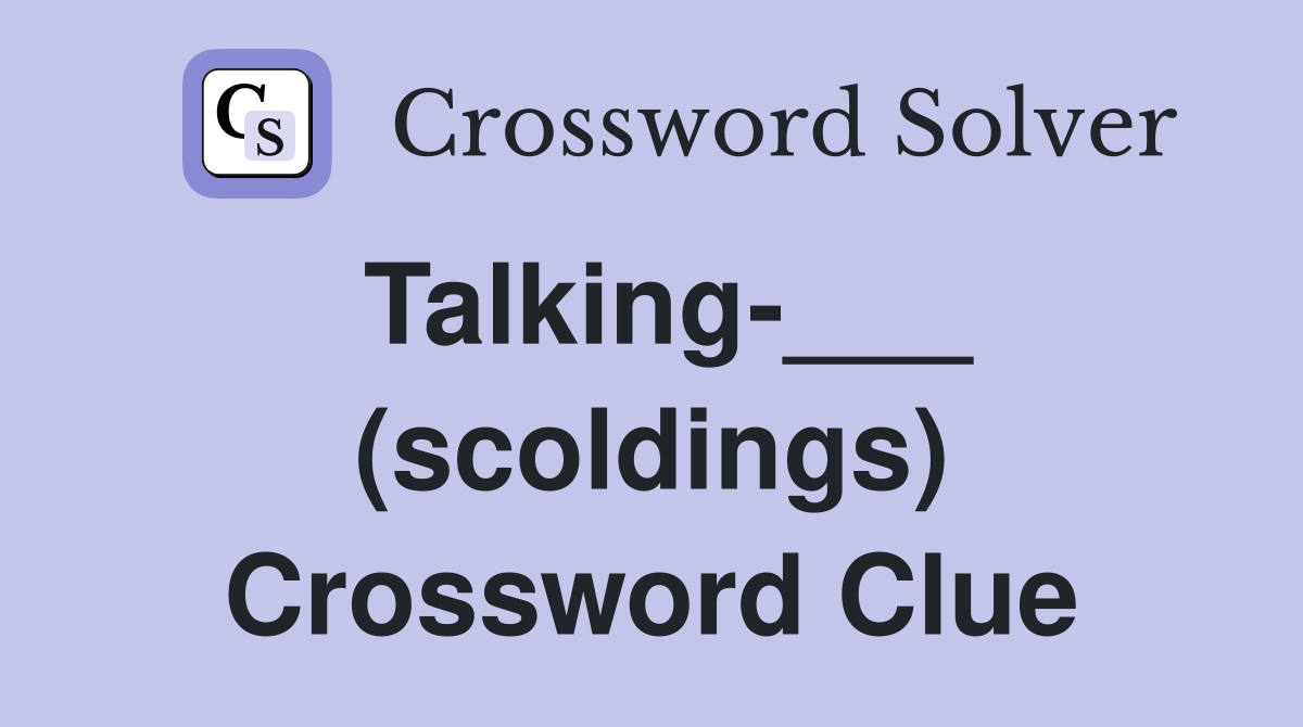Talking-___ (scoldings) Crossword Clue