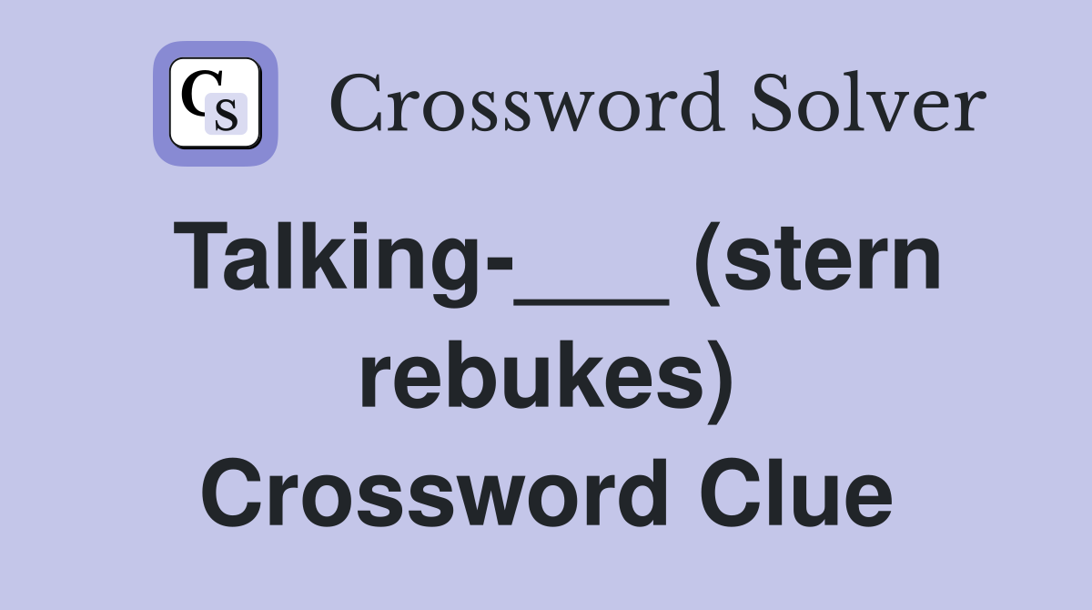 Talking-___ (stern rebukes) Crossword Clue