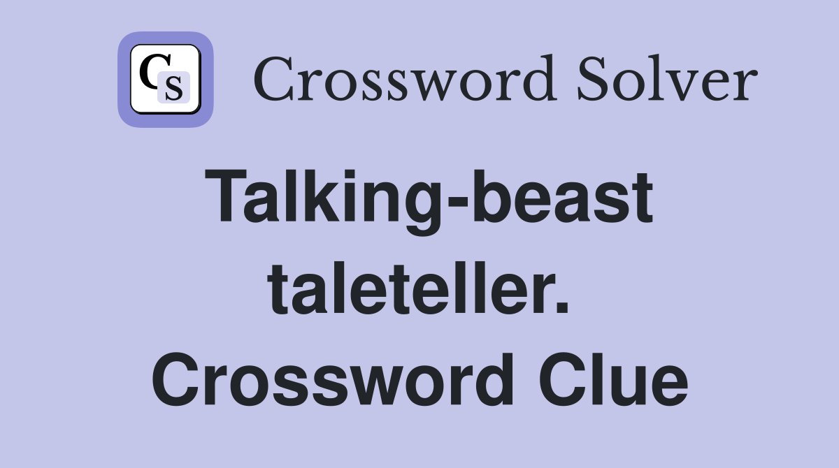 Talking-beast taleteller. Crossword Clue