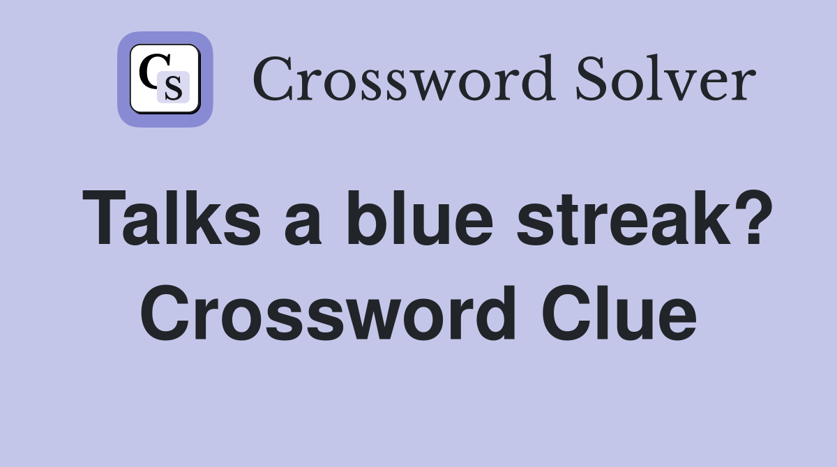 Talks a blue streak? Crossword Clue