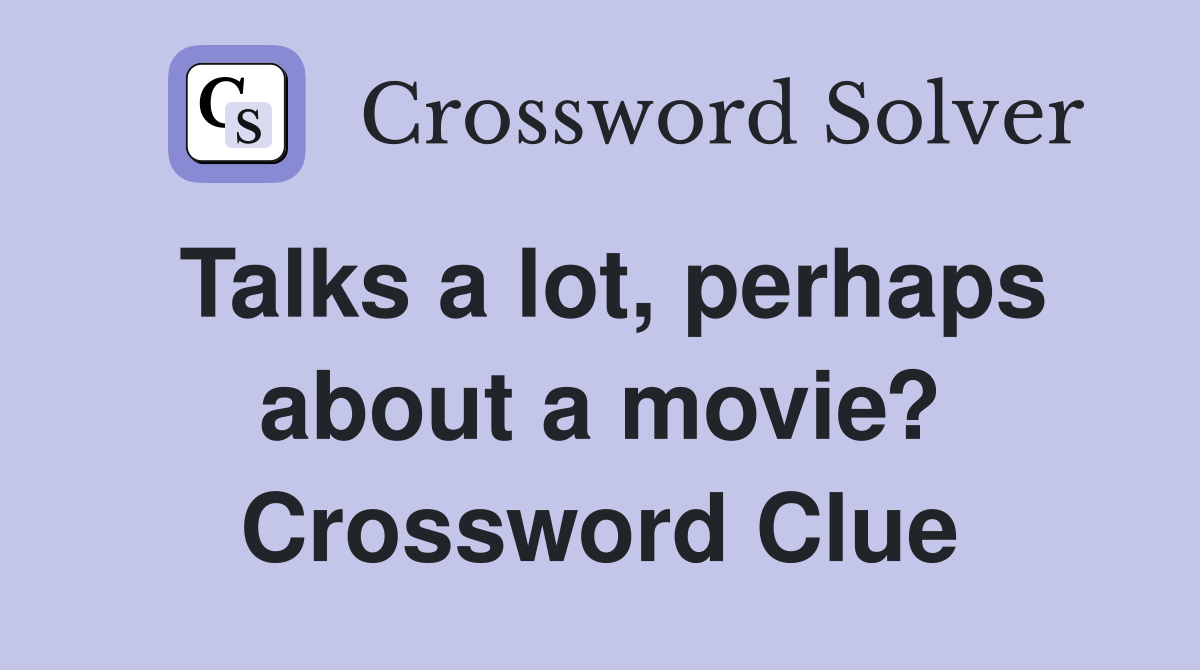 Talks a lot, perhaps about a movie? Crossword Clue