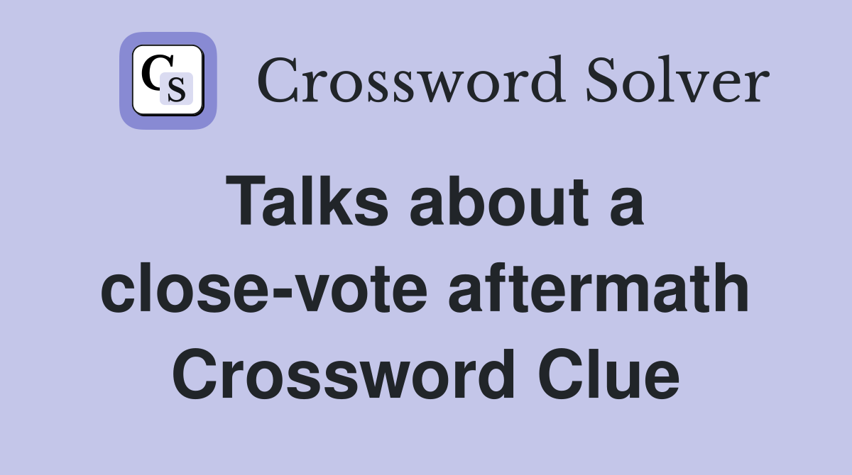 Talks about a close-vote aftermath Crossword Clue