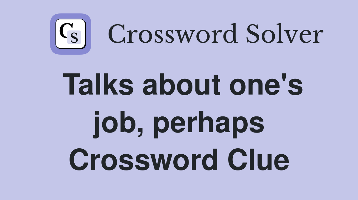 Talks about one's job, perhaps Crossword Clue