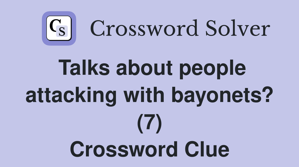Talks about people attacking with bayonets? (7) Crossword Clue