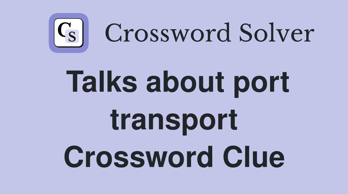 Talks about port transport Crossword Clue