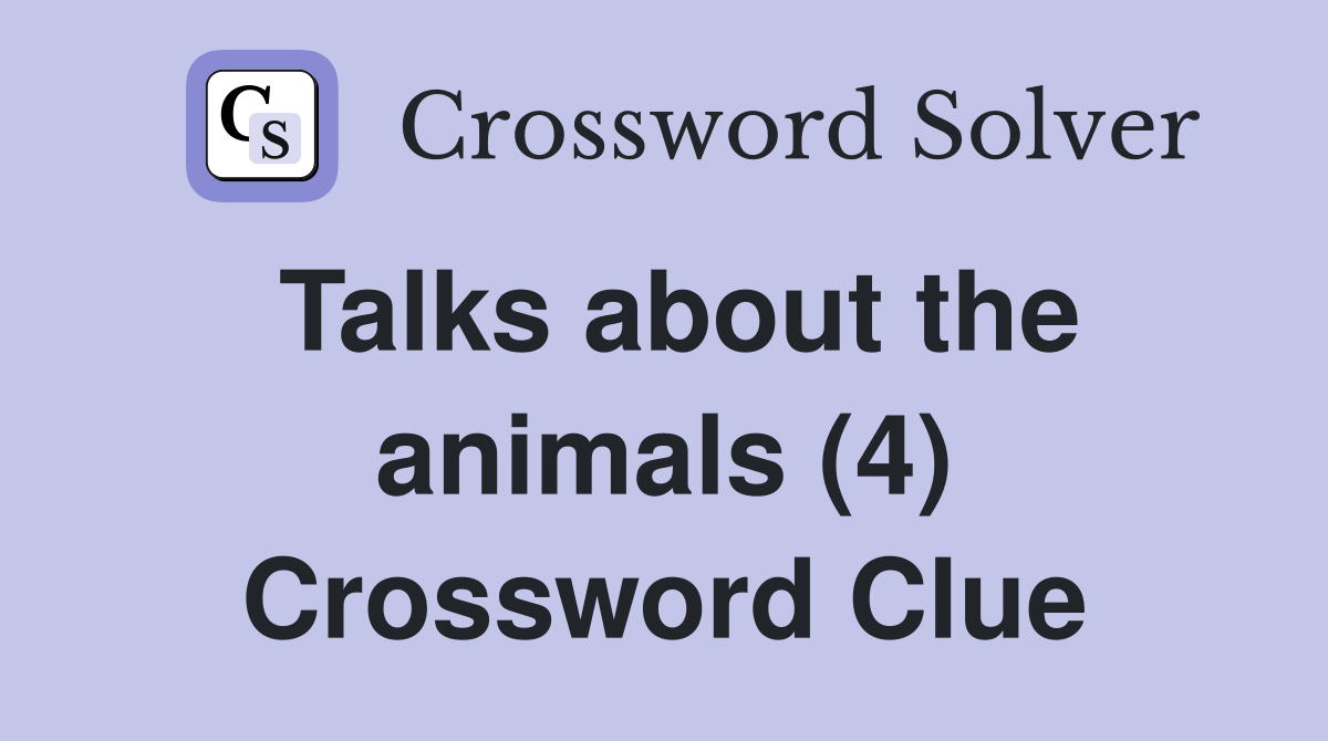 Talks about the animals (4) Crossword Clue
