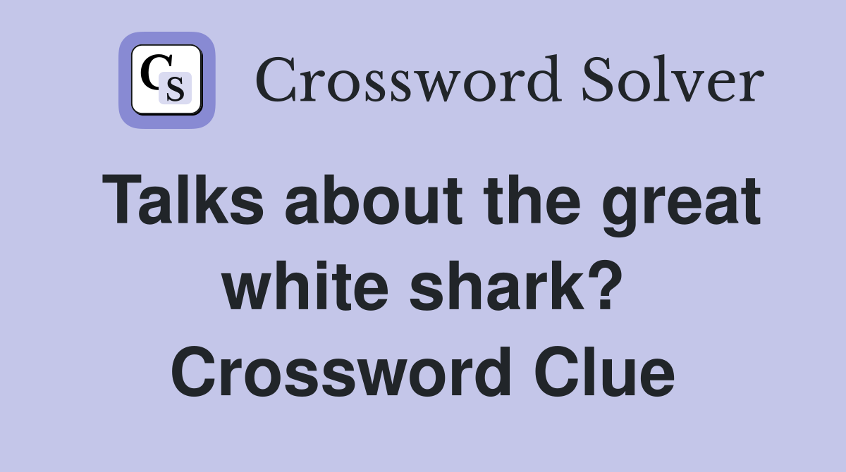 Talks about the great white shark? Crossword Clue
