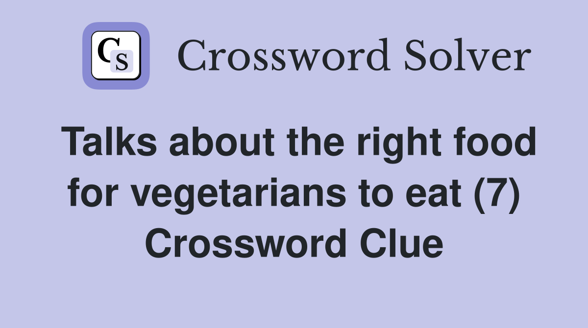 Talks about the right food for vegetarians to eat (7) Crossword Clue