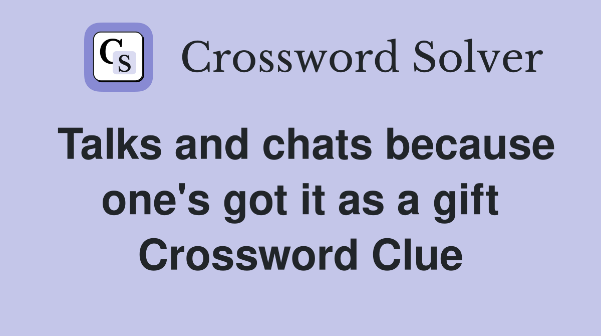 Talks and chats because one's got it as a gift Crossword Clue