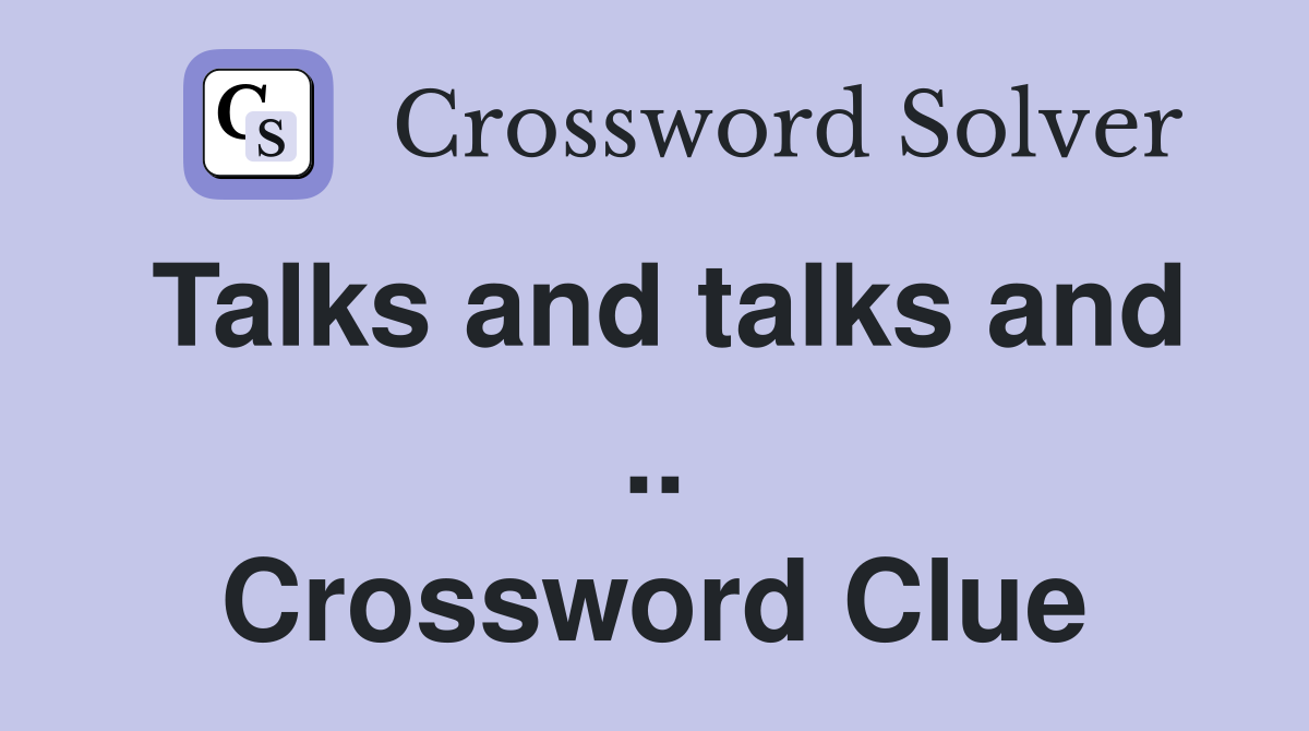 Talks and talks and .. Crossword Clue