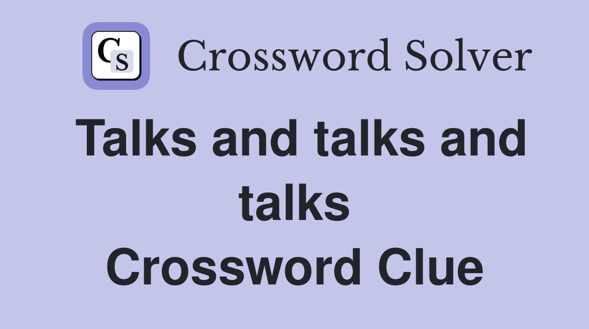 Talks and talks and talks Crossword Clue