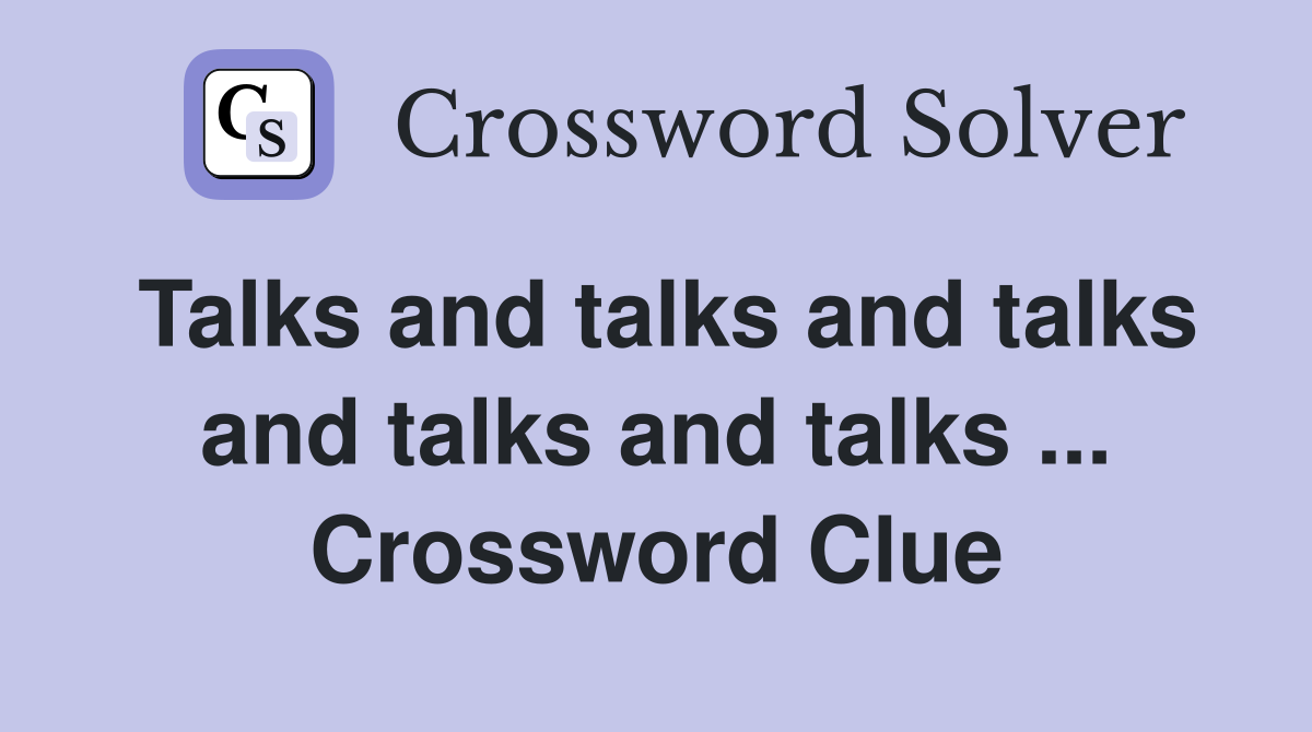 Talks and talks and talks and talks and talks ... Crossword Clue