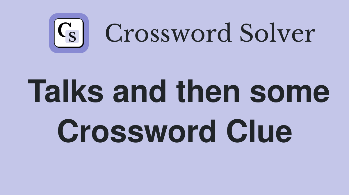Talks and then some Crossword Clue