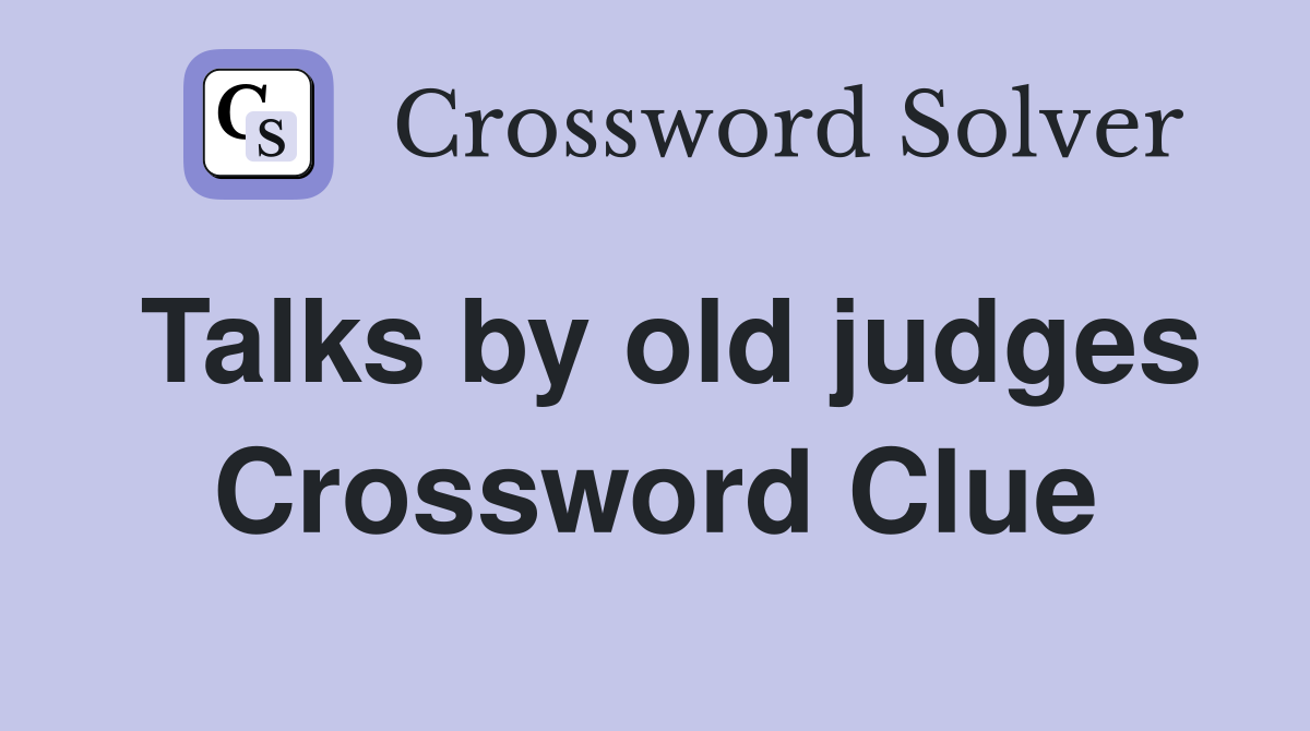 Talks by old judges Crossword Clue