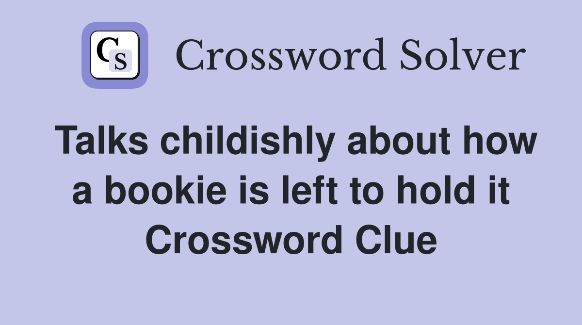 Talks childishly about how a bookie is left to hold it Crossword Clue