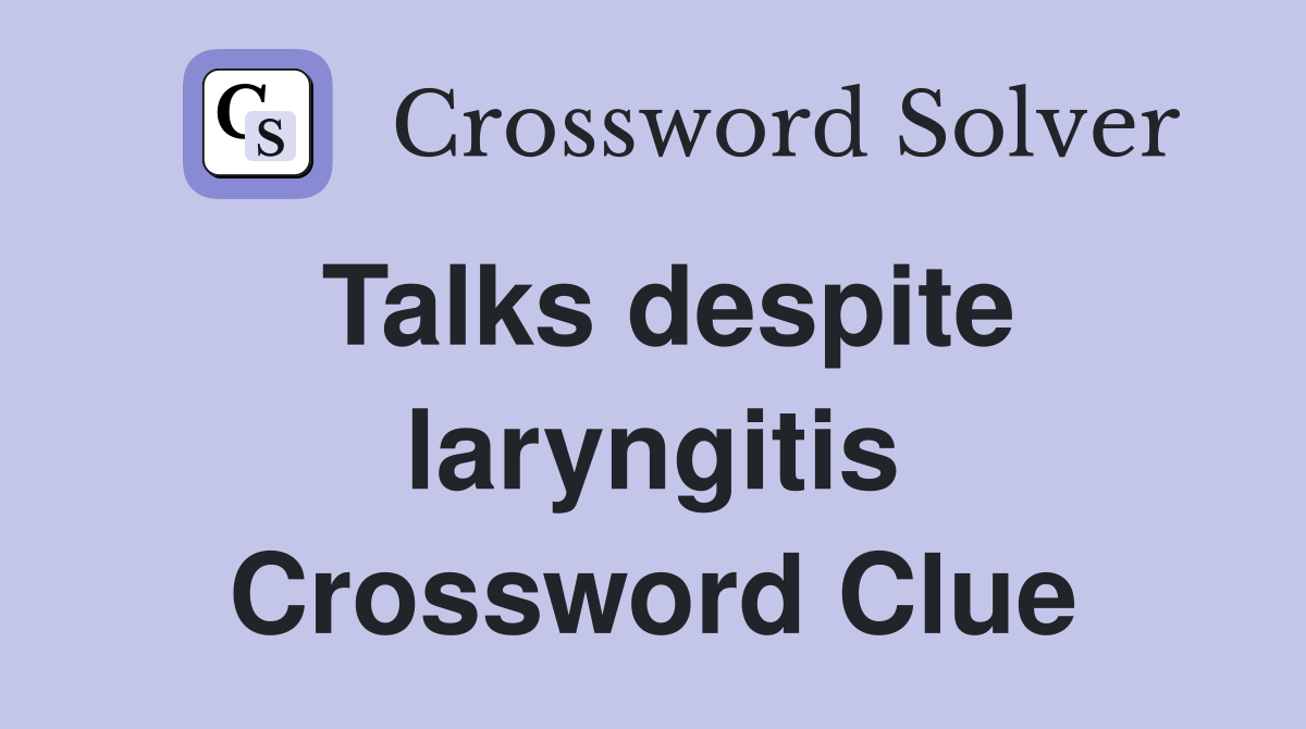 Talks despite laryngitis Crossword Clue
