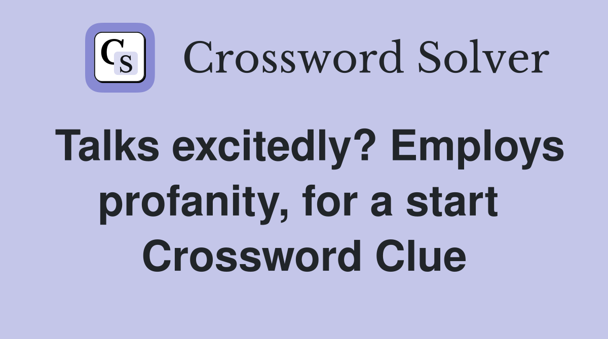 Talks excitedly? Employs profanity, for a start  Crossword Clue