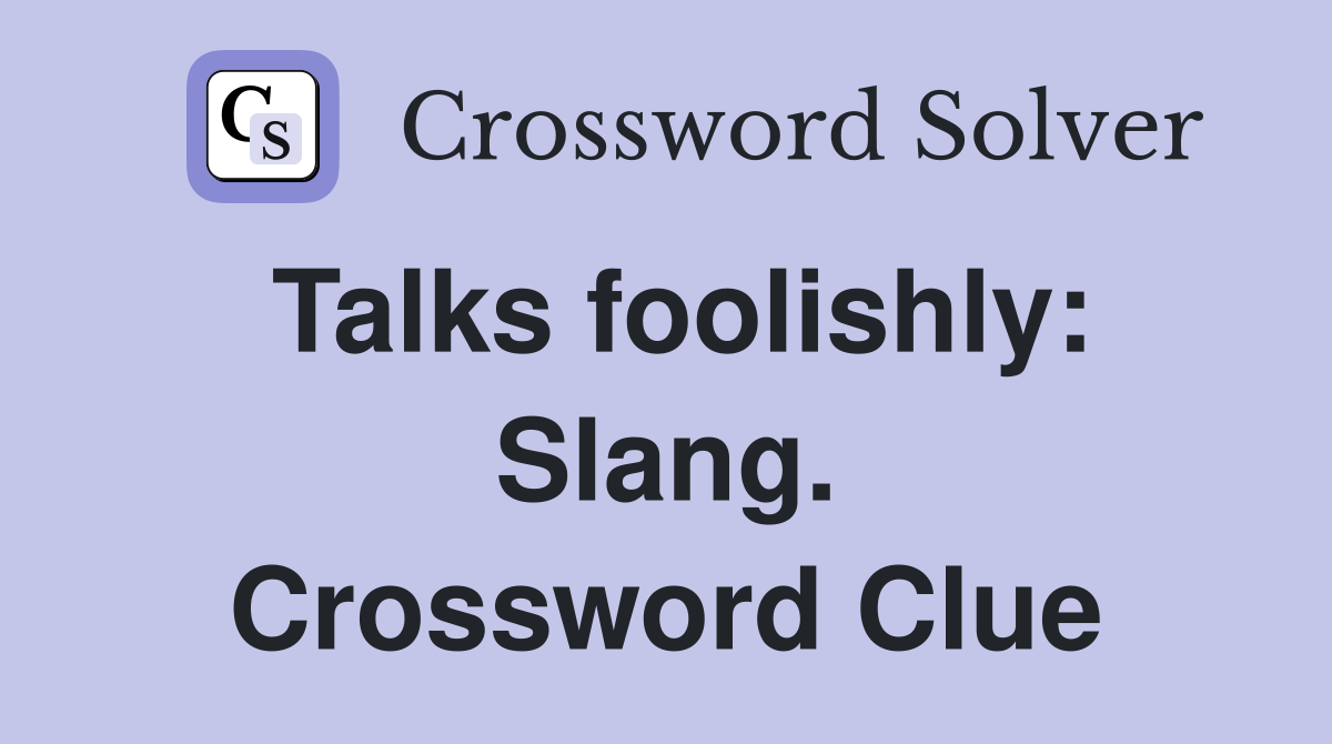 Talks foolishly: Slang. Crossword Clue