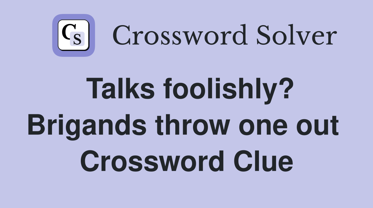 Talks foolishly? Brigands throw one out  Crossword Clue
