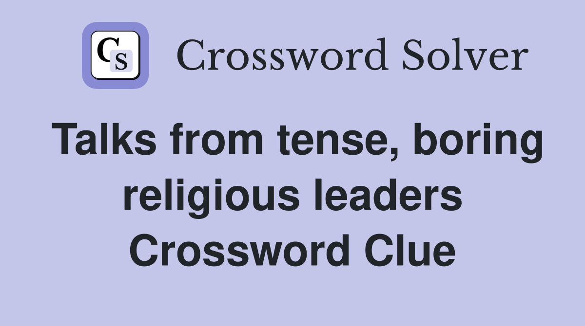 Talks from tense, boring religious leaders Crossword Clue