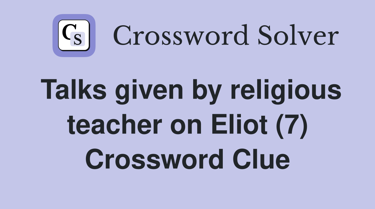 Talks given by religious teacher on Eliot (7) Crossword Clue