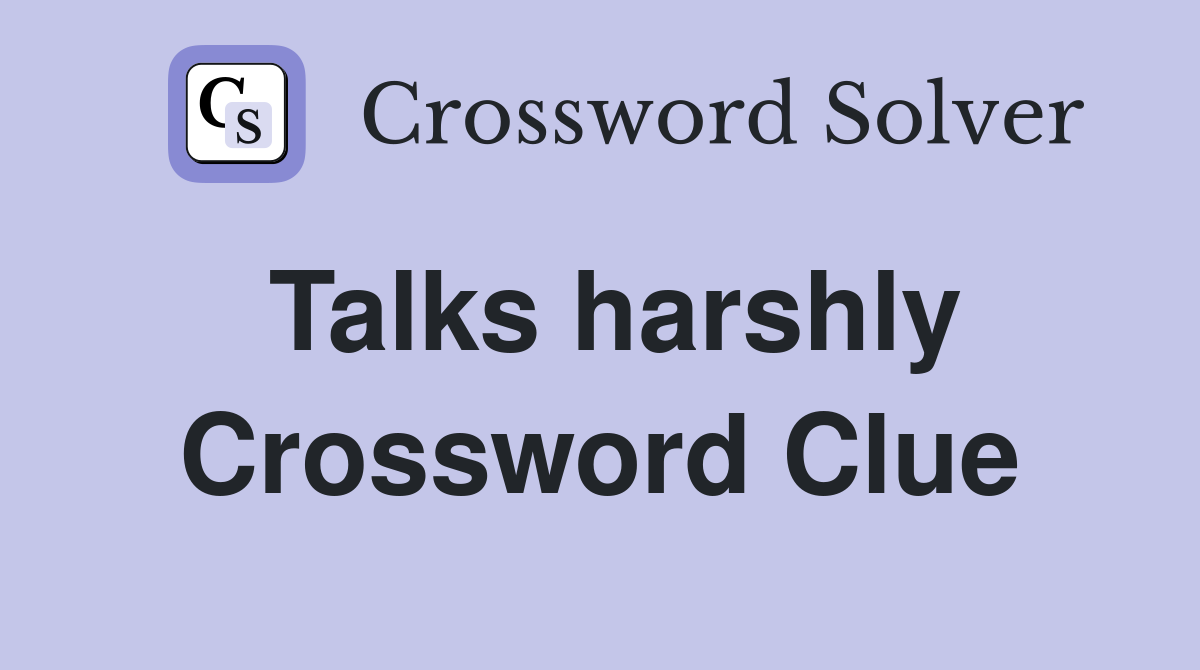 Talks harshly Crossword Clue