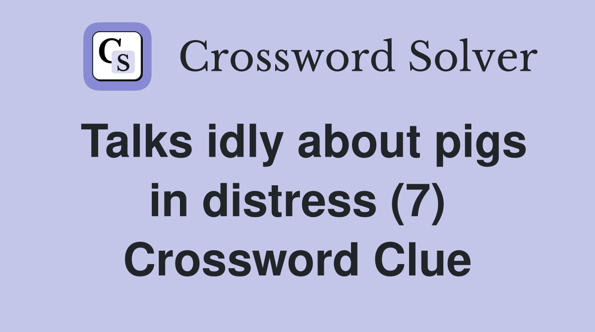 Talks idly about pigs in distress (7) Crossword Clue