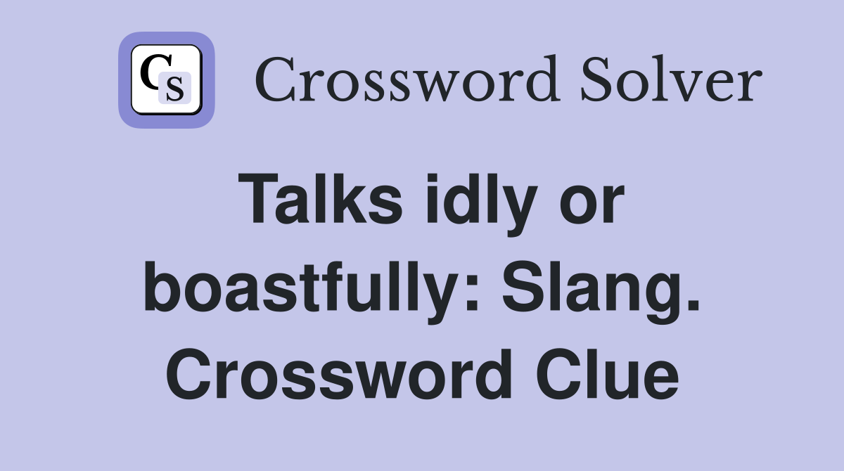 Talks idly or boastfully: Slang. Crossword Clue