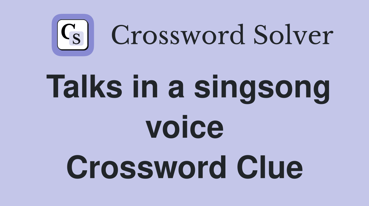 Talks in a singsong voice Crossword Clue