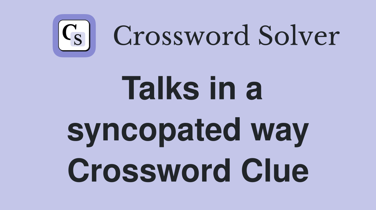 Talks in a syncopated way Crossword Clue