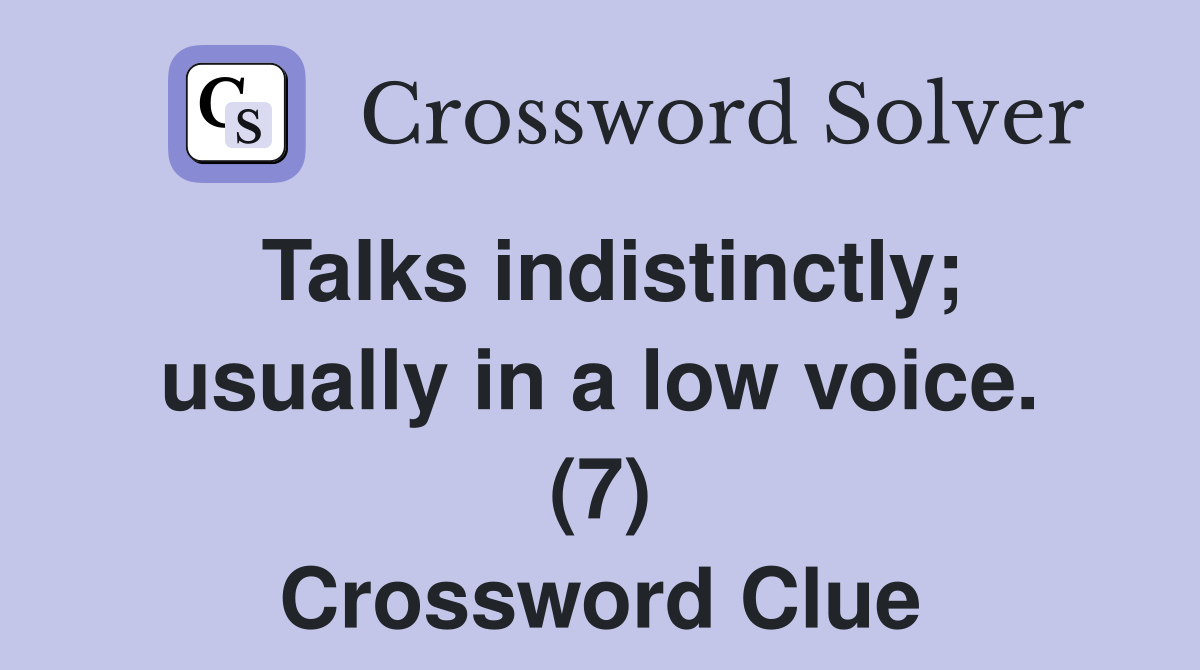 Talks indistinctly; usually in a low voice. (7) Crossword Clue