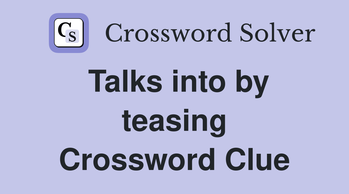 Talks into by teasing Crossword Clue