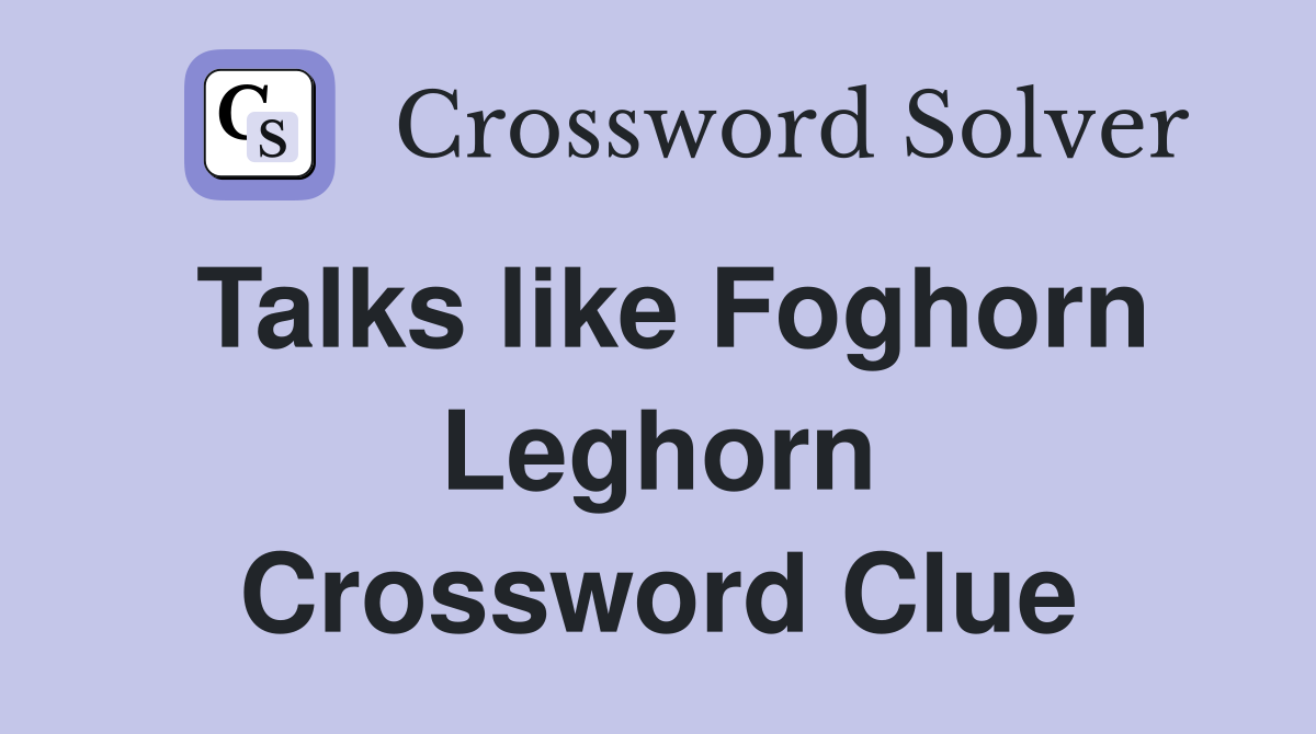 Talks like Foghorn Leghorn Crossword Clue