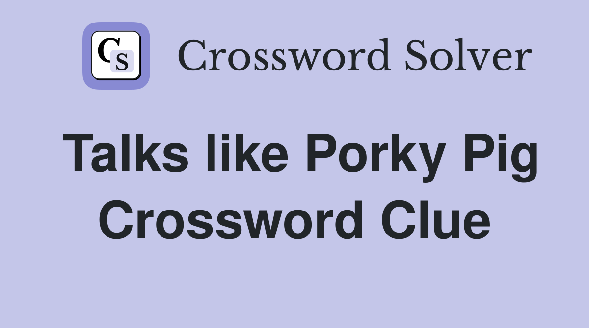 Talks like Porky Pig Crossword Clue