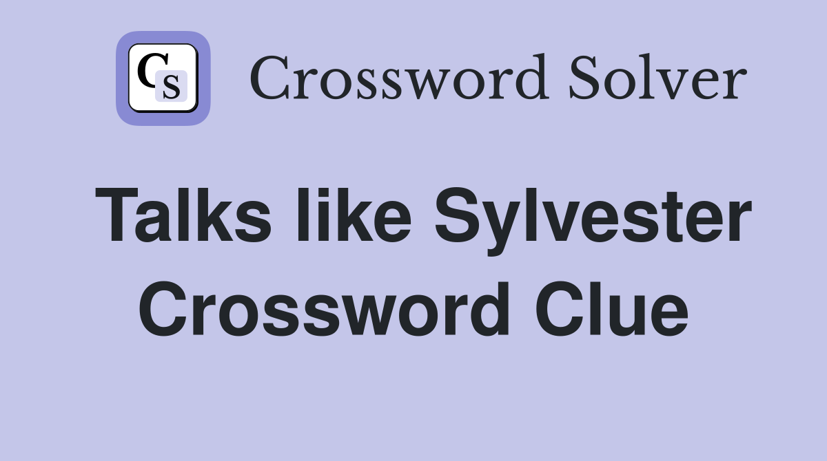 Talks like Sylvester Crossword Clue