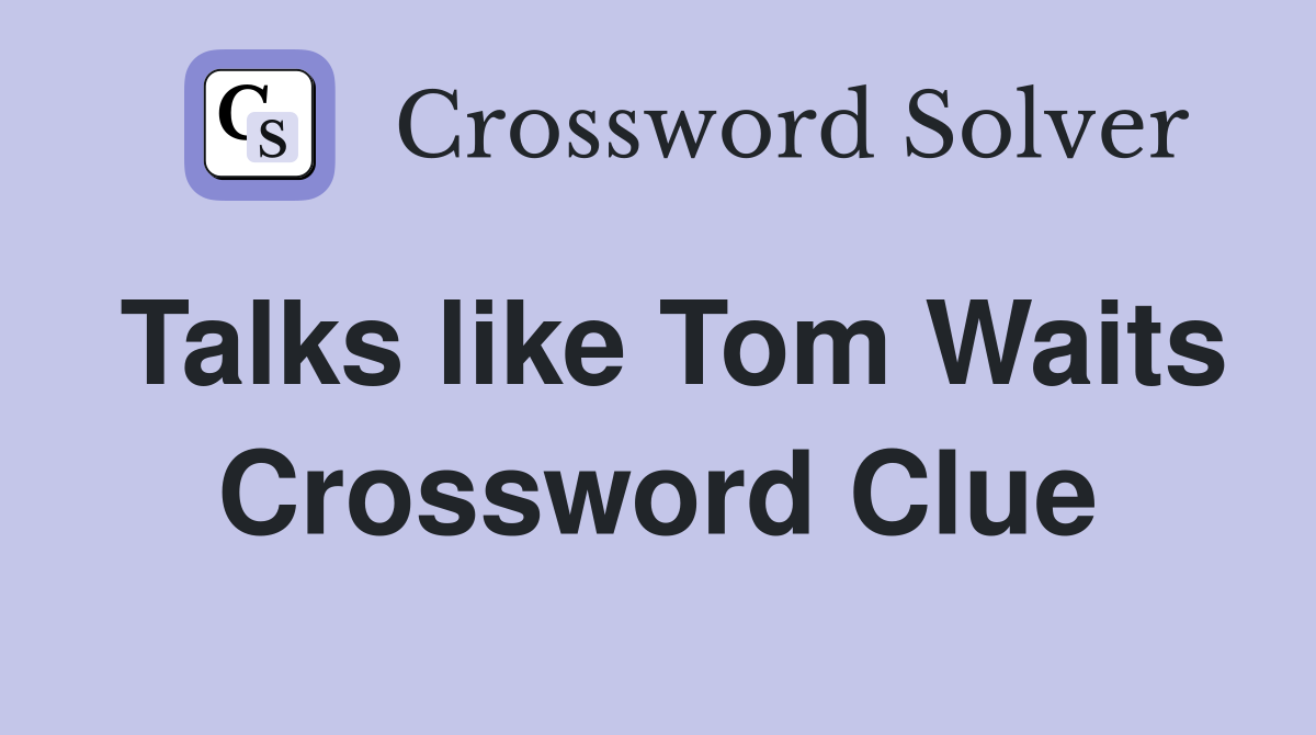 Talks like Tom Waits Crossword Clue