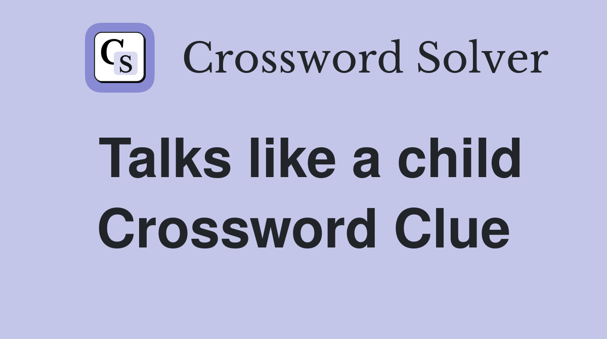 Talks like a child Crossword Clue