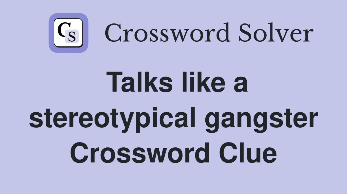 Talks like a stereotypical gangster Crossword Clue