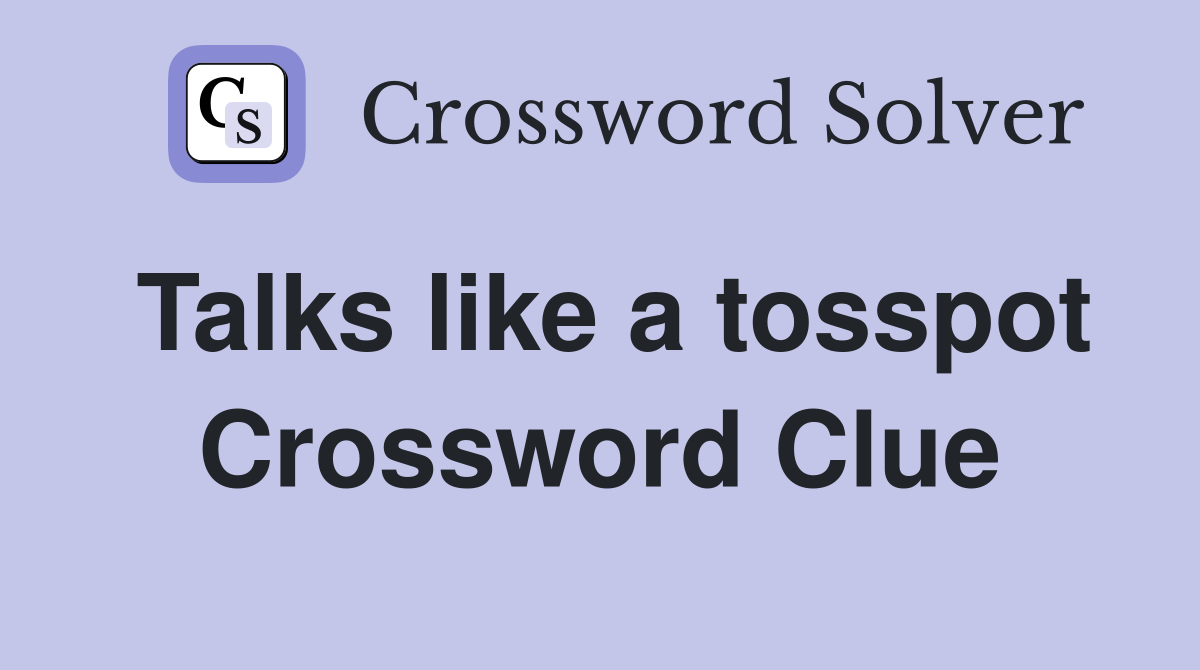 Talks like a tosspot Crossword Clue