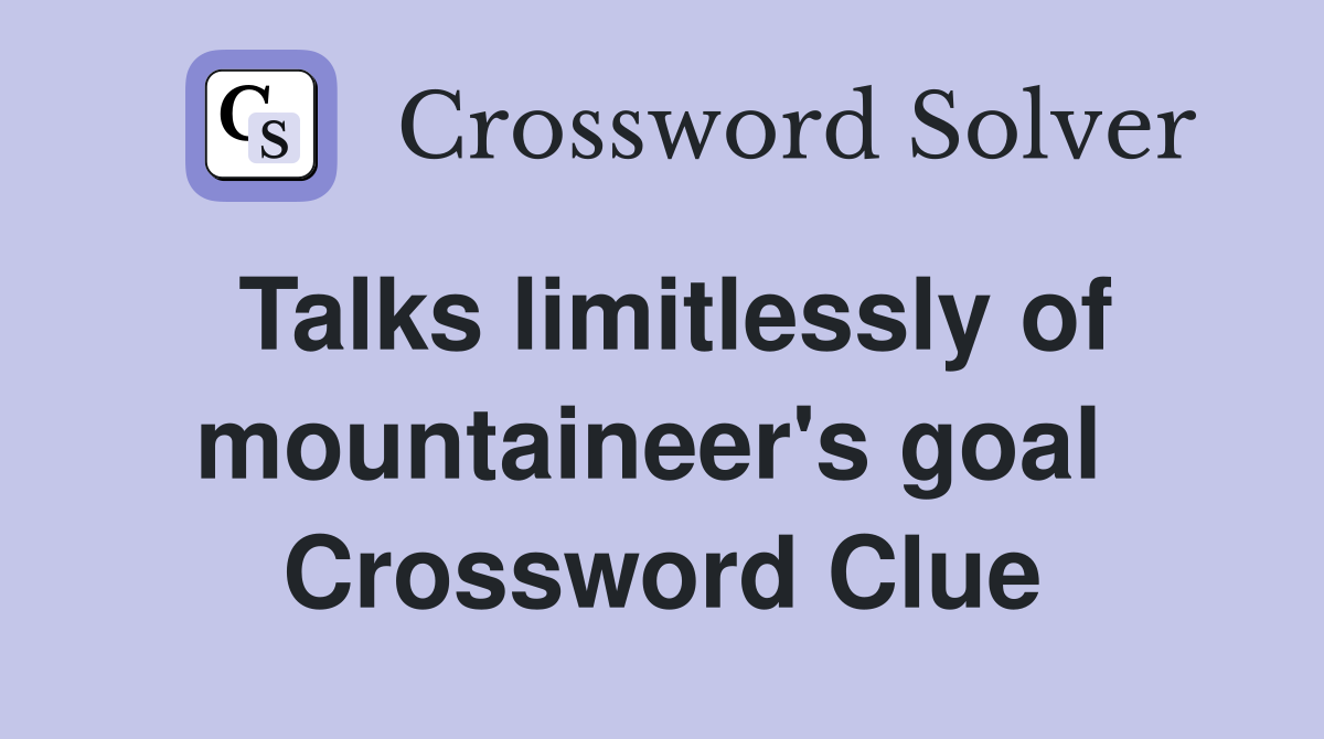 Talks limitlessly of mountaineer's goal  Crossword Clue