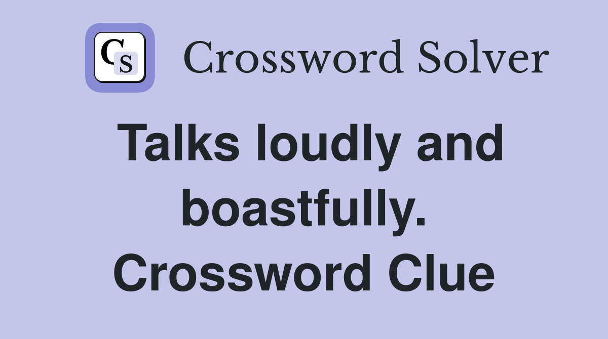Talks loudly and boastfully. Crossword Clue
