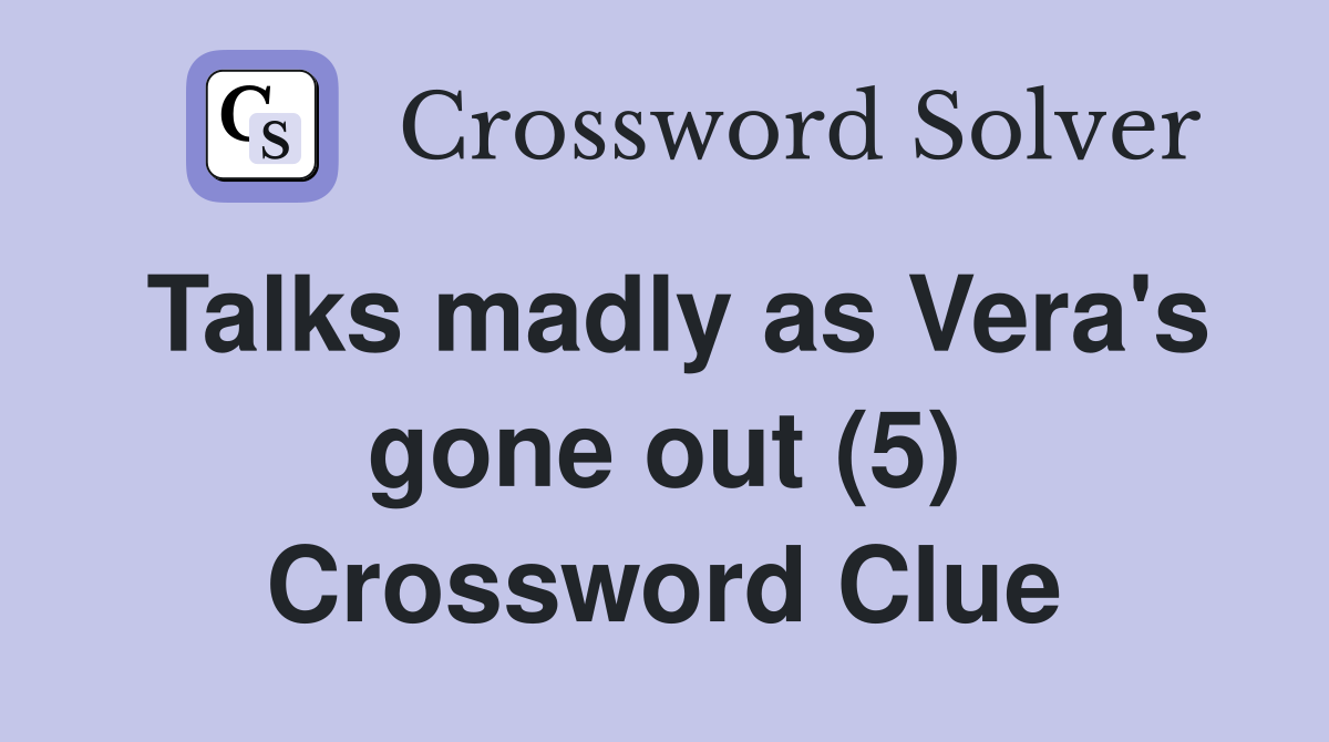 Talks madly as Vera's gone out (5) Crossword Clue