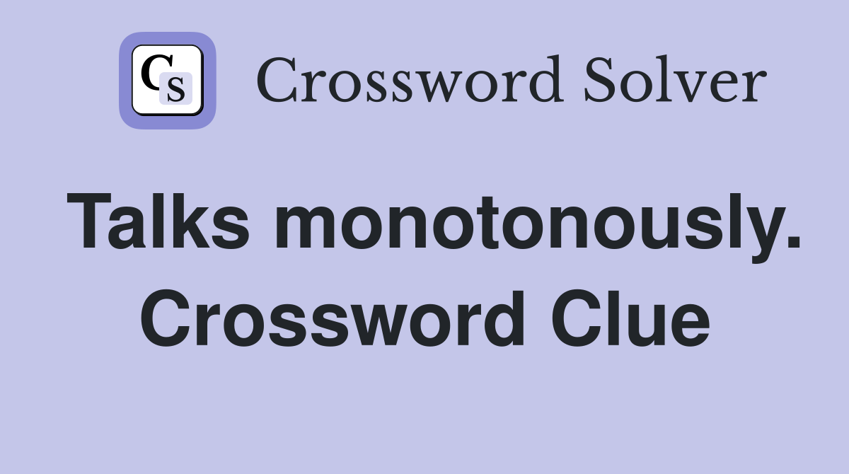 Talks monotonously. Crossword Clue