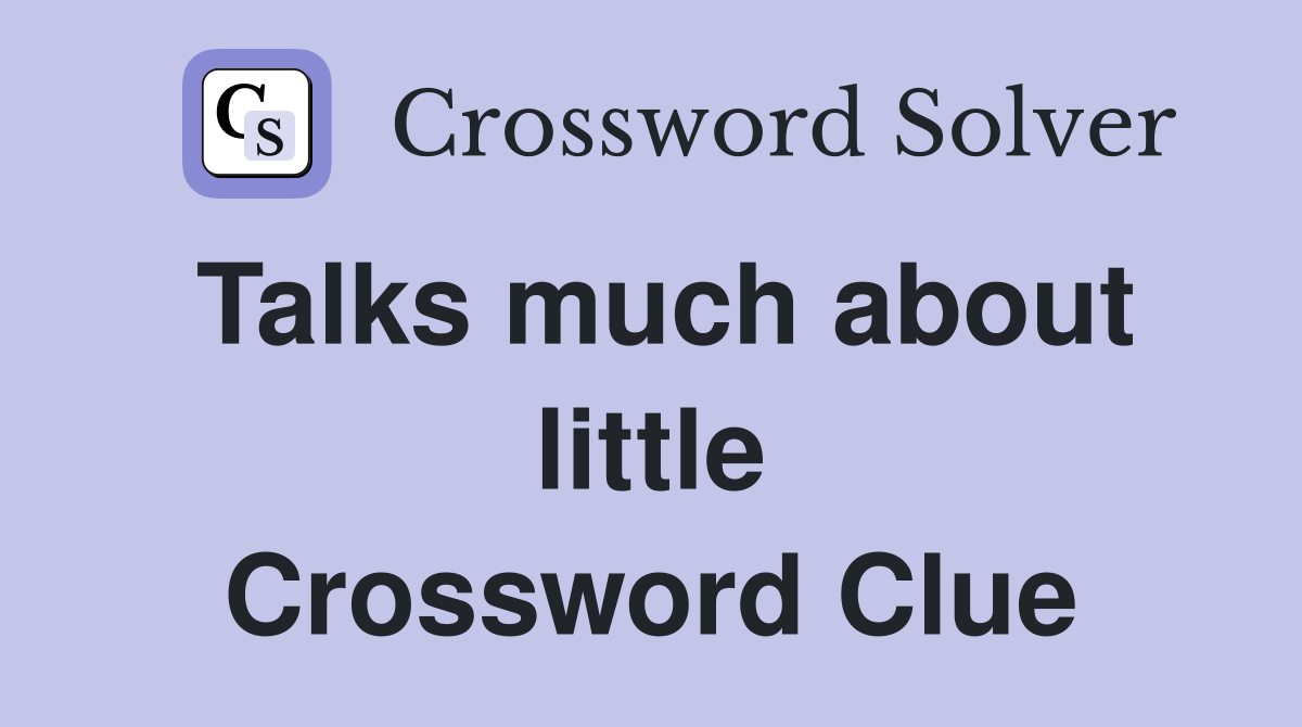 Talks much about little Crossword Clue