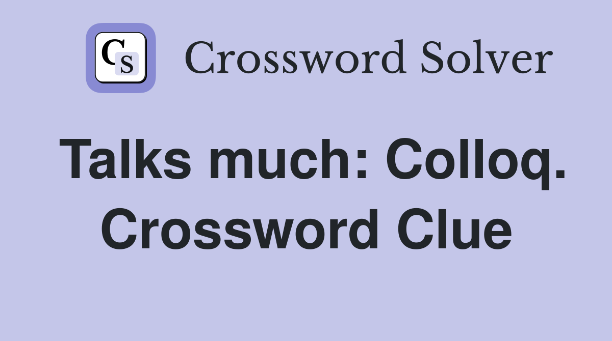 Talks much: Colloq. Crossword Clue