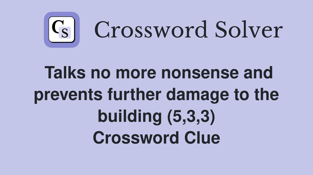 Talks no more nonsense and prevents further damage to the building (5,3,3) Crossword Clue