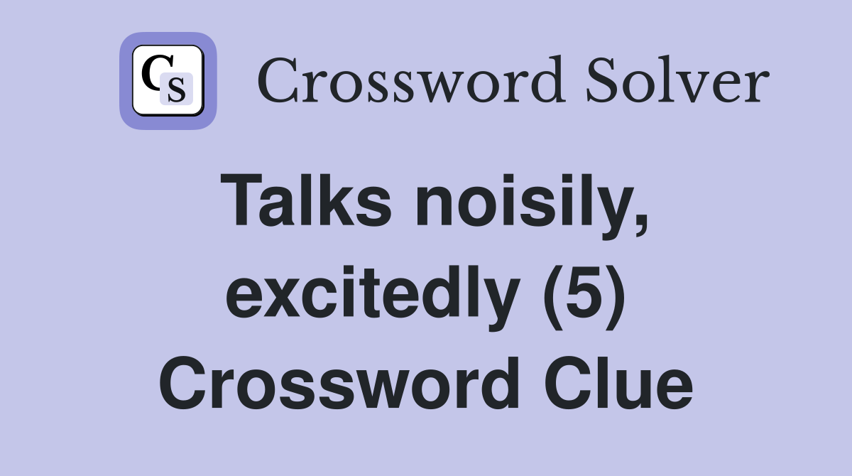 Talks noisily, excitedly (5) Crossword Clue
