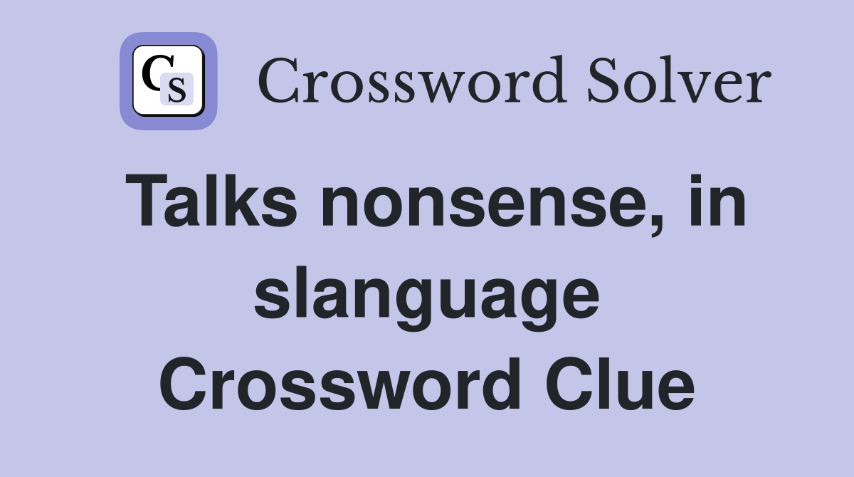Talks nonsense, in slanguage Crossword Clue