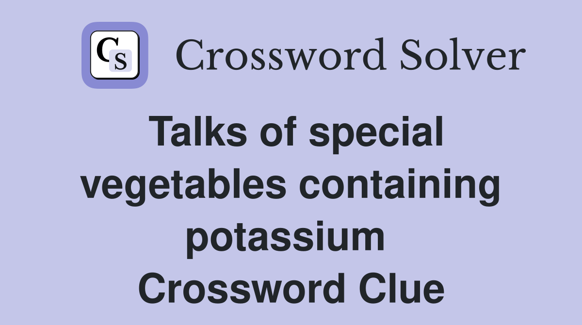 Talks of special vegetables containing potassium  Crossword Clue